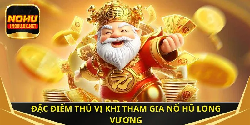 Đặc điểm thú vị khi tham gia nổ hũ Long Vương