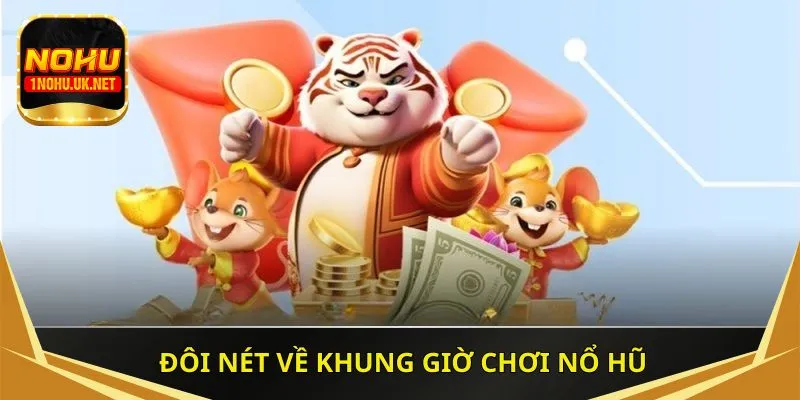 Đôi nét về khung giờ chơi nổ hũ
