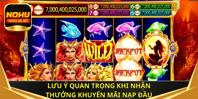 Lưu ý quan trọng khi nhận thưởng khuyến mãi nạp đầu